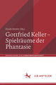 Gottfried Keller - Spielräume der Phantasie