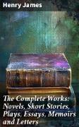 The Complete Works: Novels, Short Stories, Plays, Essays, Memoirs and Letters