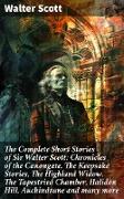 The Complete Short Stories of Sir Walter Scott: Chronicles of the Canongate, The Keepsake Stories, The Highland Widow, The Tapestried Chamber, Halidon Hill, Auchindrane and many more