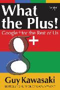 What the Plus!: Google+ for the Rest of Us