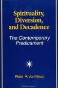 Spirituality, Diversion, and Decadence: The Contemporary Predicament