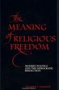 The Meaning of Religious Freedom: Modern Politics and the Democratic Resolution