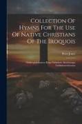 Collection Of Hymns For The Use Of Native Christians Of The Iroquois: Tahkoopehahtawon Kuya Nahmindt Ahnishenapa Nahkahmoohwenun