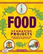 Food: 25 Amazing Projects Investigate the History and Science of What We Eat