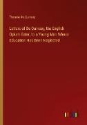 Letters of De Quincey, the English Opium-Eater, to a Young Man Whose Education Has Been Neglected