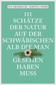 111 Schätze der Natur auf der Schwäbischen Alb, die man gesehen haben muss