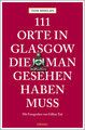 111 Orte in Glasgow, die man gesehen haben muss