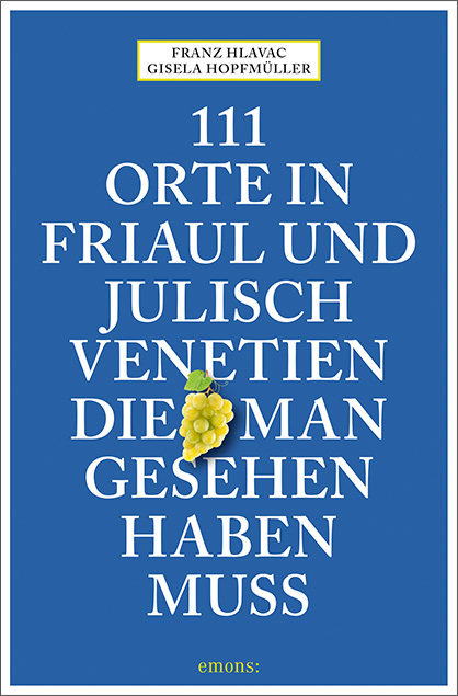 111 Orte in Friaul und Julisch Venetien, die man gesehen haben muss