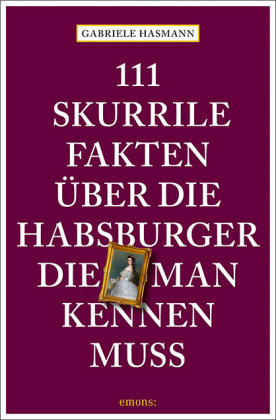 111 skurrile Fakten über die Habsburger, die man kennen muss