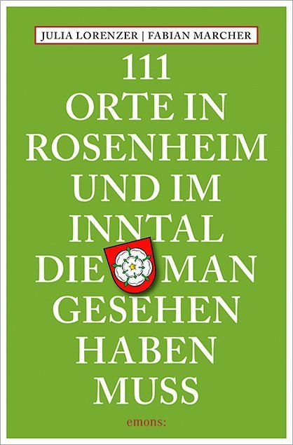 111 Orte in Rosenheim und im Inntal, die man gesehen haben muss